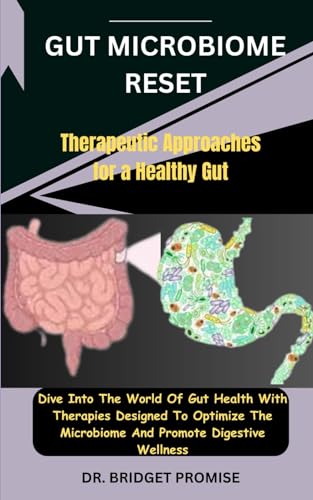 Gut Microbiome Reset: Therapeutic Approaches for a Healthy Gut: Dive Into The World Of Gut Health With Therapies Designed To Optimize The Microbiome And Promote Digestive Wellness von Independently published
